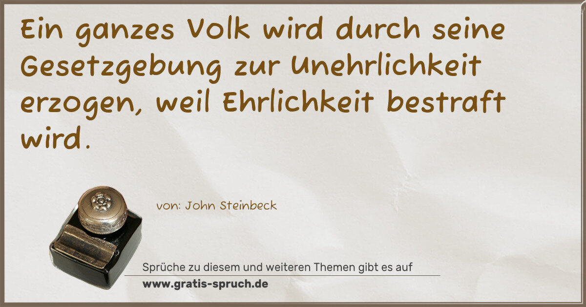 Spruchbild: Ein ganzes Volk wird durch seine Gesetzgebung zur Unehrlichkeit erzogen, weil Ehrlichkeit …