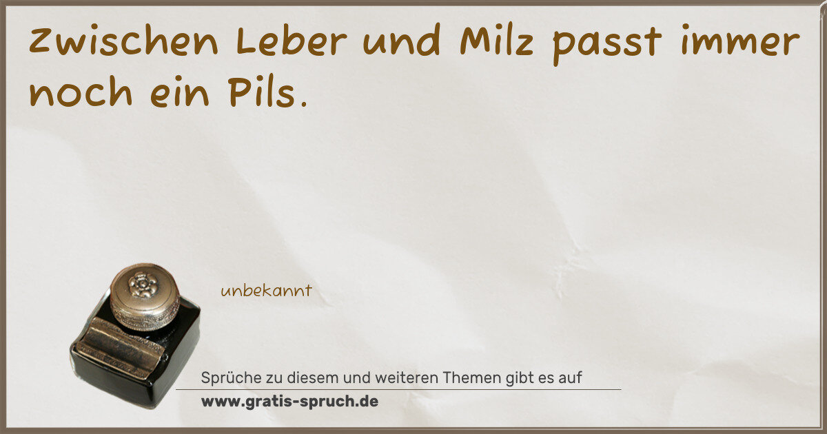 Spruchbild: Zwischen Leber und Milz passt immer noch ein Pils.