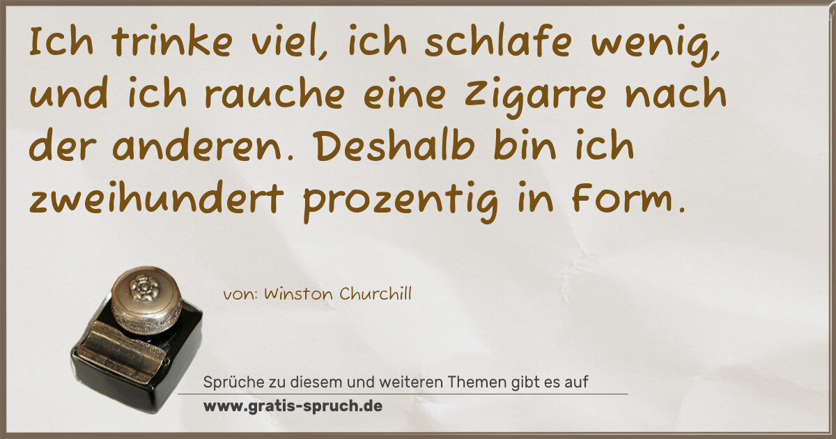 Spruchbild: Ich trinke viel, ich schlafe wenig, und ich rauche eine Zigarre nach der anderen. Deshal …