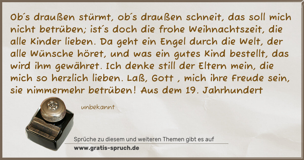 Spruchbild: Ob´s draußen stürmt, ob´s draußen schneit, das soll mich nicht betrüben; ist´s doch die fr …