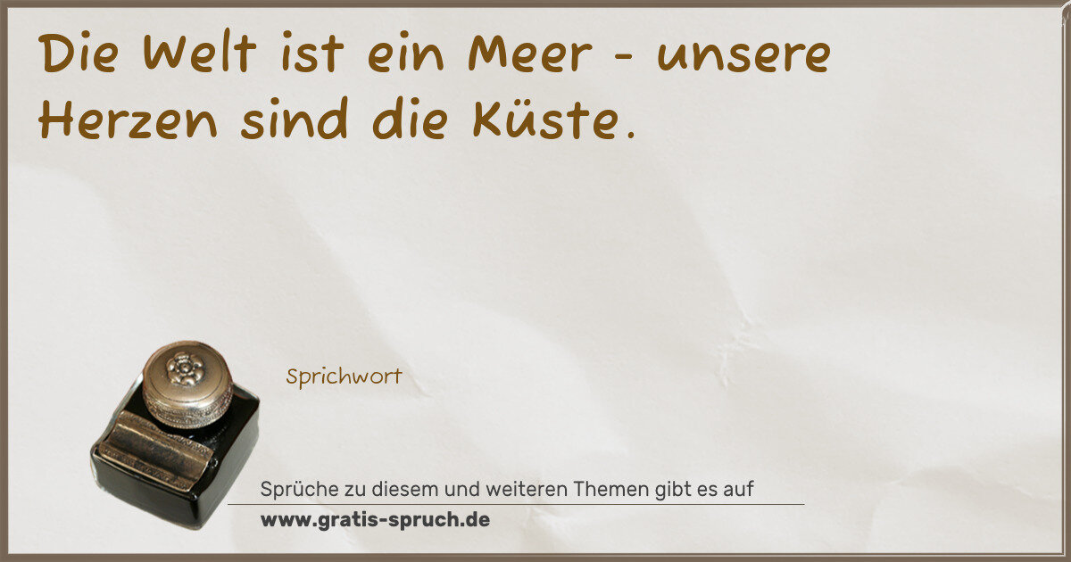 Spruchbild: Die Welt ist ein Meer - unsere Herzen sind die Küste.