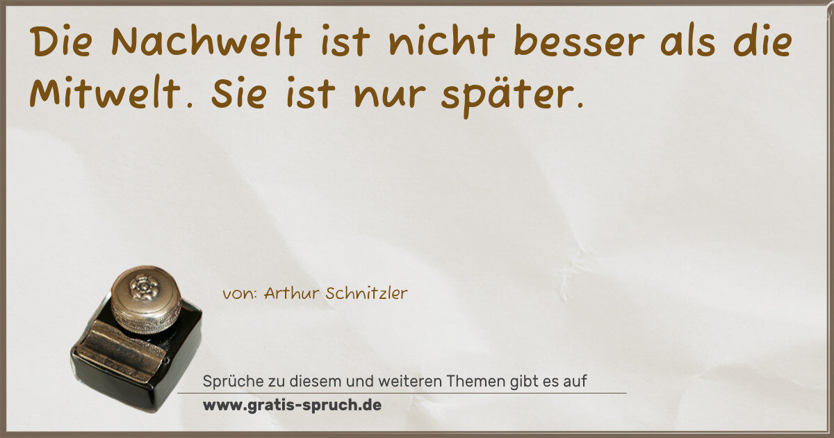 Spruchbild: Die Nachwelt ist nicht besser als die Mitwelt. Sie ist nur später.