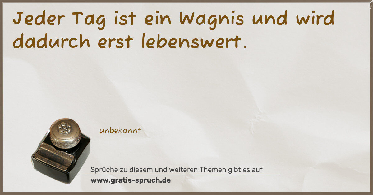 Spruchbild: Jeder Tag ist ein Wagnis und wird dadurch erst lebenswert.