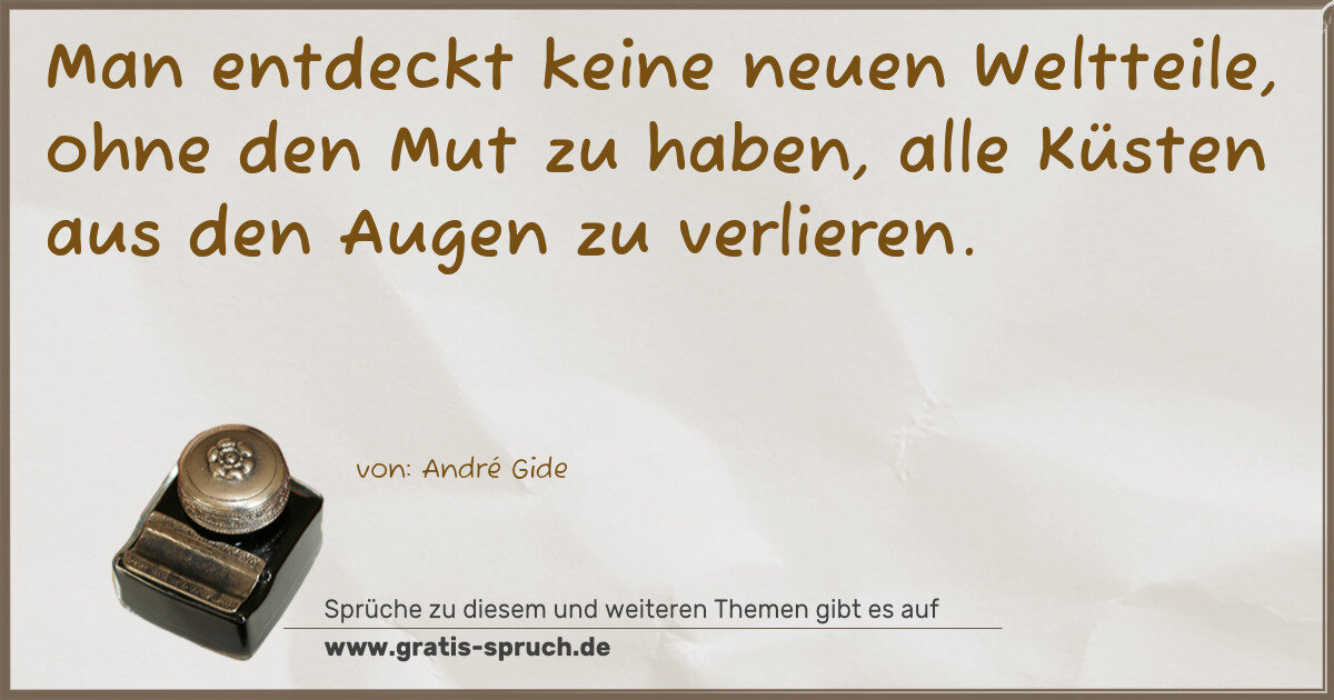 Spruchbild: Man entdeckt keine neuen Weltteile, ohne den Mut zu haben, alle Küsten aus den Augen zu …