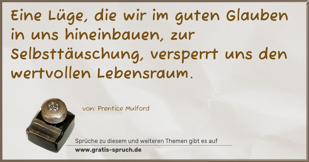 Spruchbild: Eine Lüge, die wir im guten Glauben in uns hineinbauen, zur Selbsttäuschung, versperrt un …