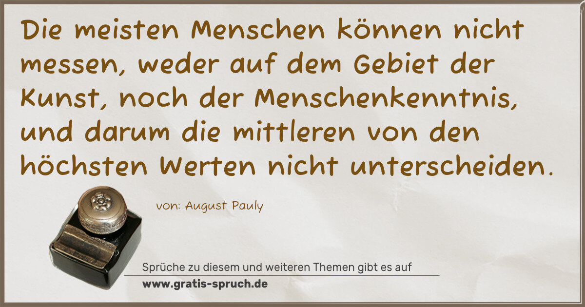 Spruchbild: Die meisten Menschen können nicht messen, weder auf dem Gebiet der Kunst, noch der Mensche …