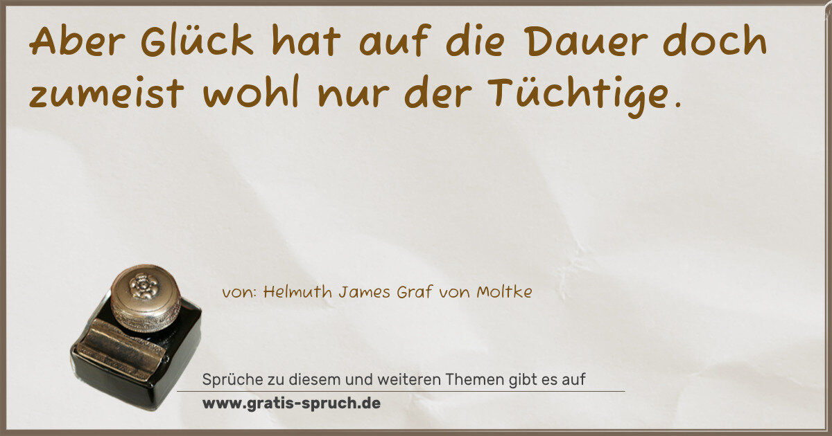 Spruchbild: Aber Glück hat auf die Dauer doch zumeist wohl nur der Tüchtige.