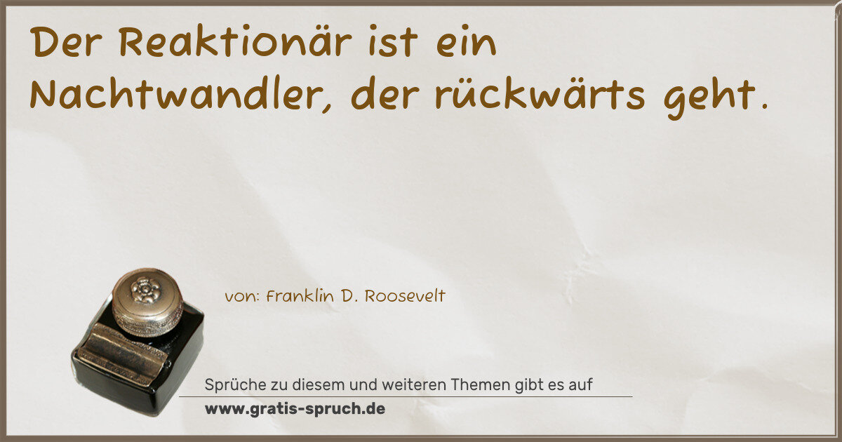 Spruchbild: Der Reaktionär ist ein Nachtwandler, der rückwärts geht.