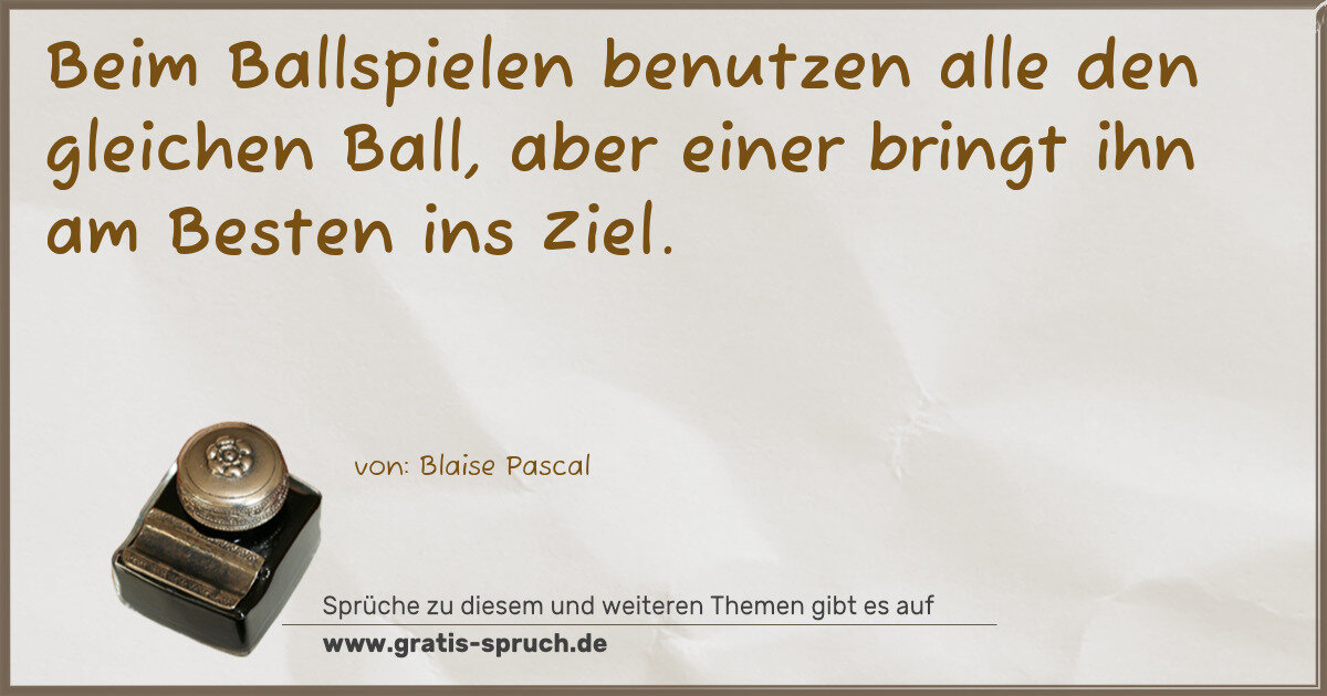 Spruchbild: Beim Ballspielen benutzen alle den gleichen Ball, aber einer bringt ihn am Besten ins Zie …