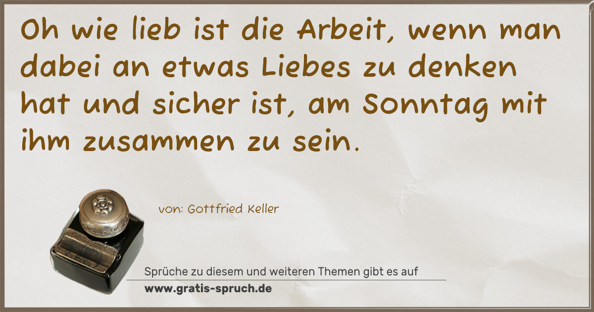 Spruchbild: Oh wie lieb ist die Arbeit, wenn man dabei an etwas Liebes zu denken hat und sicher ist, …