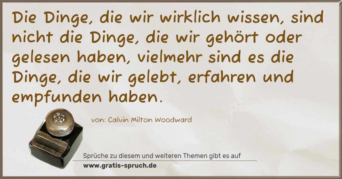 Spruchbild: Die Dinge, die wir wirklich wissen, sind nicht die Dinge, die wir gehört oder gelesen habe …