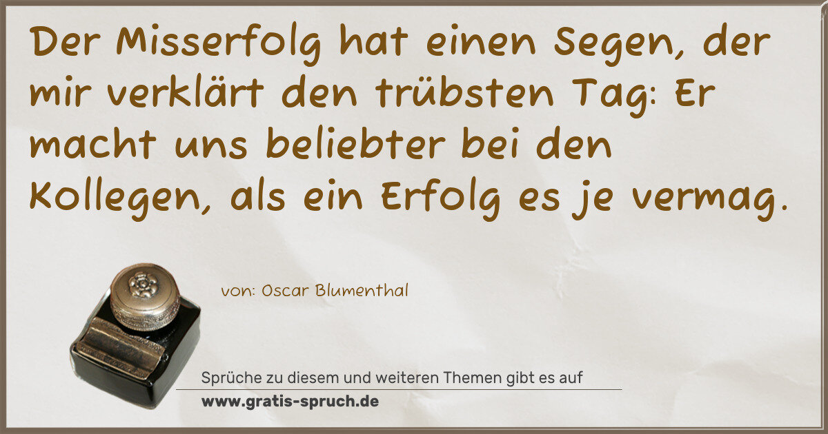 Spruchbild: Der Misserfolg hat einen Segen, der mir verklärt den trübsten Tag: Er macht uns beliebter …