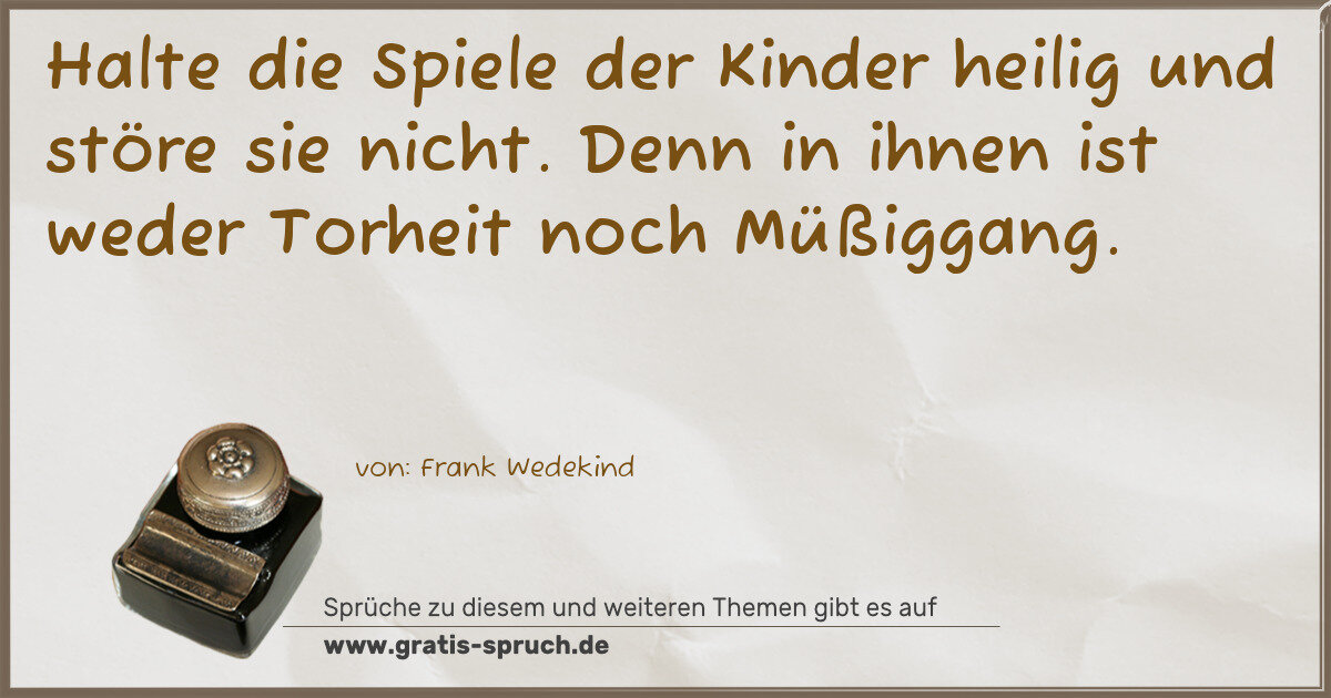 Spruchbild: Halte die Spiele der Kinder heilig und störe sie nicht. Denn in ihnen ist weder Torheit n …