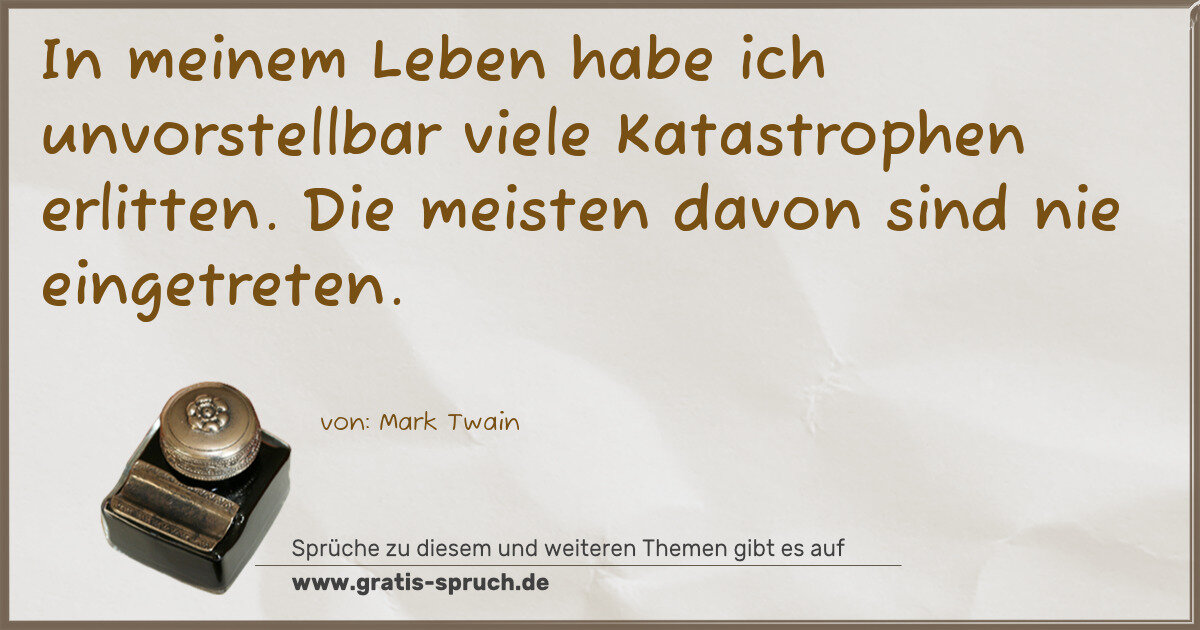 Spruchbild: In meinem Leben habe ich unvorstellbar viele Katastrophen erlitten. Die meisten davon si …
