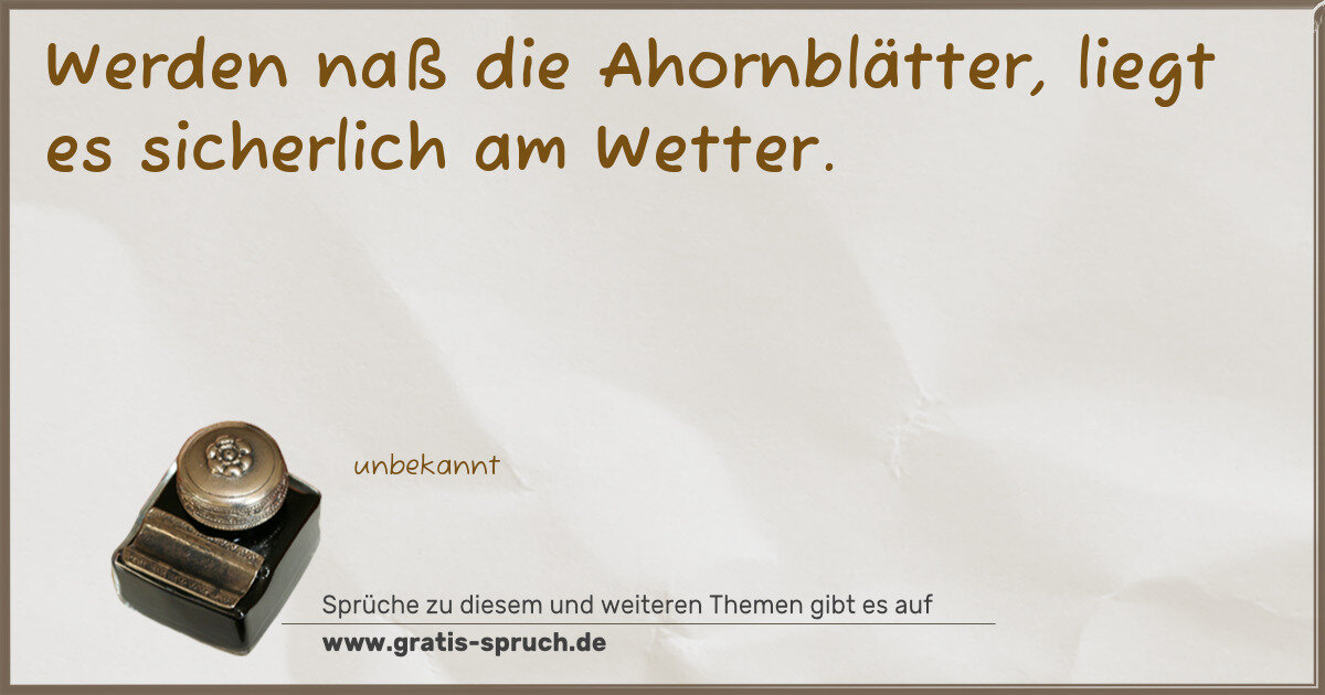 Spruchbild: Werden naß die Ahornblätter, liegt es sicherlich am Wetter.
