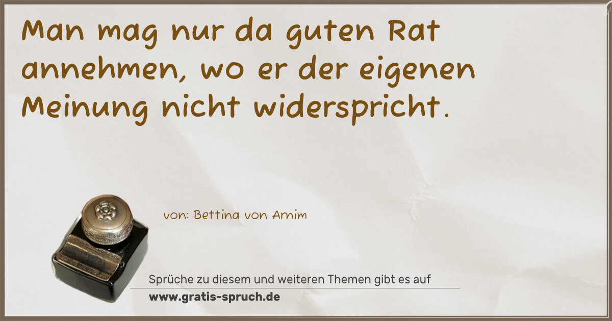 Spruchbild: Man mag nur da guten Rat annehmen, wo er der eigenen Meinung nicht widerspricht.