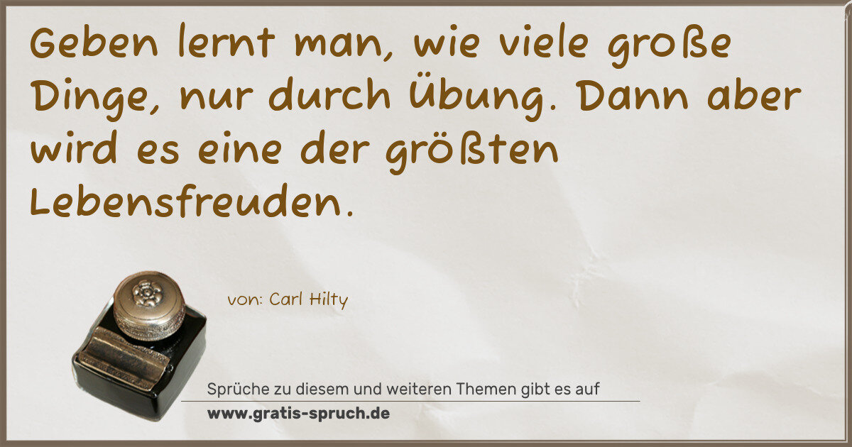 Spruchbild: Geben lernt man, wie viele große Dinge, nur durch Übung. Dann aber wird es eine der größte …