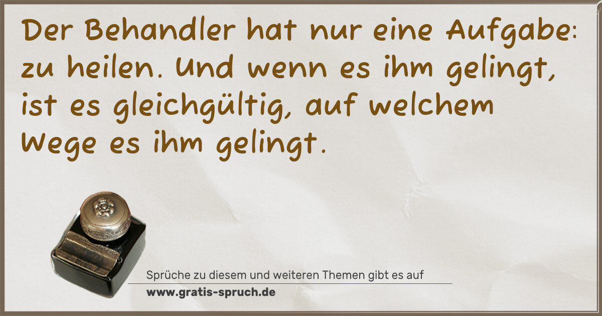 Spruchbild: Der Behandler hat nur eine Aufgabe: zu heilen. Und wenn es ihm gelingt, ist es gleichgülti …