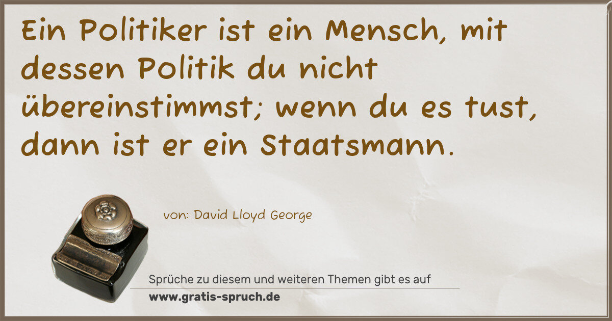 Spruchbild: Ein Politiker ist ein Mensch, mit dessen Politik du nicht übereinstimmst; wenn du es tust …
