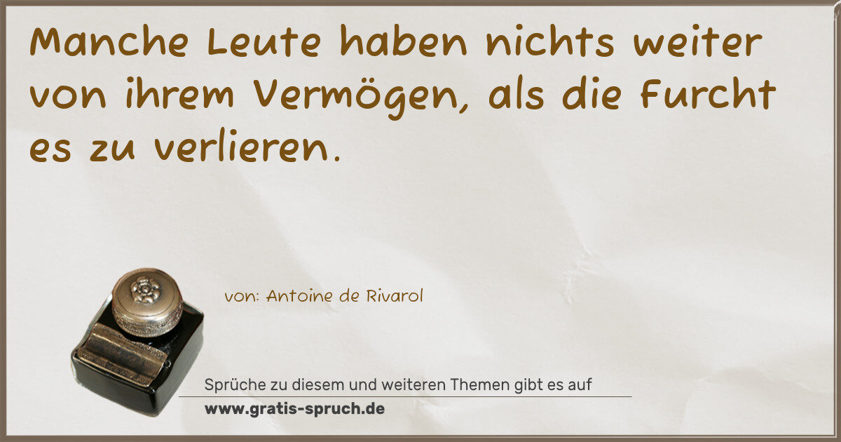 Spruchbild: Manche Leute haben nichts weiter von ihrem Vermögen, als die Furcht es zu verlieren.