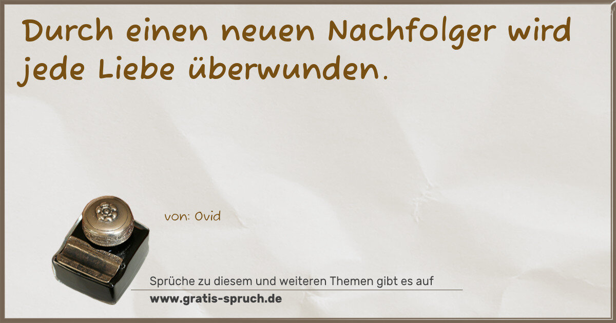 Spruchbild: Durch einen neuen Nachfolger wird jede Liebe überwunden.