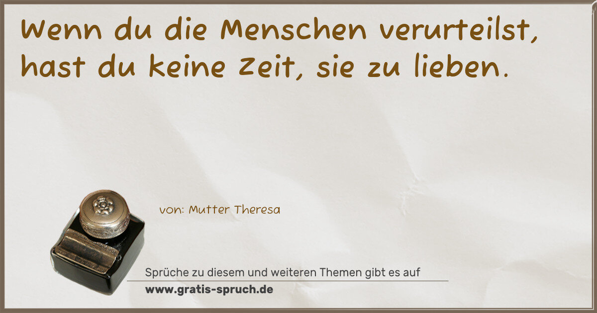 Spruchbild: Wenn du die Menschen verurteilst, hast du keine Zeit, sie zu lieben.