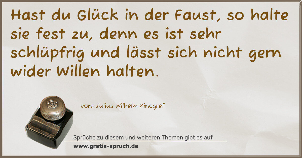 Spruchbild: Hast du Glück in der Faust, so halte sie fest zu, denn es ist sehr schlüpfrig und lässt s …