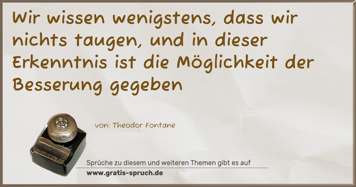Spruchbild: Wir wissen wenigstens, dass wir nichts taugen, und in dieser Erkenntnis ist die Möglichk …