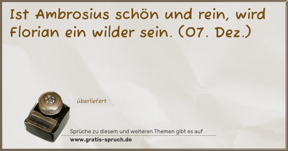 Spruchbild: Ist Ambrosius schön und rein, wird Florian ein wilder sein. (07. Dez.)