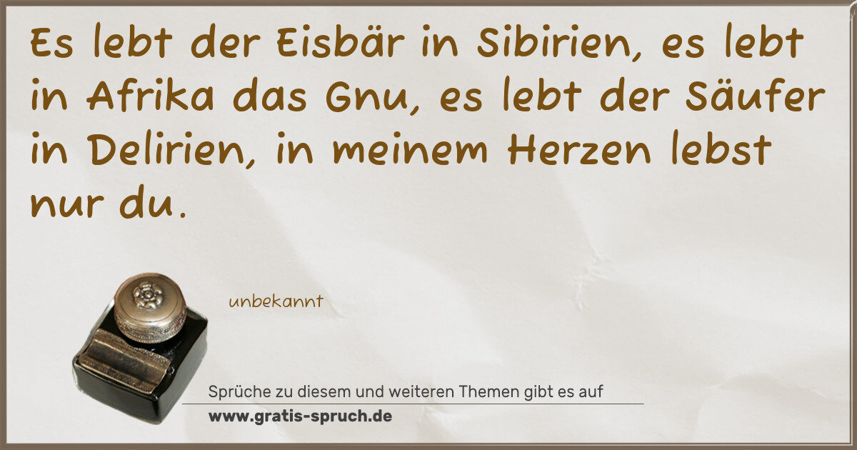 Spruchbild: Es lebt der Eisbär in Sibirien, es lebt in Afrika das Gnu, es lebt der Säufer in Delirien, …