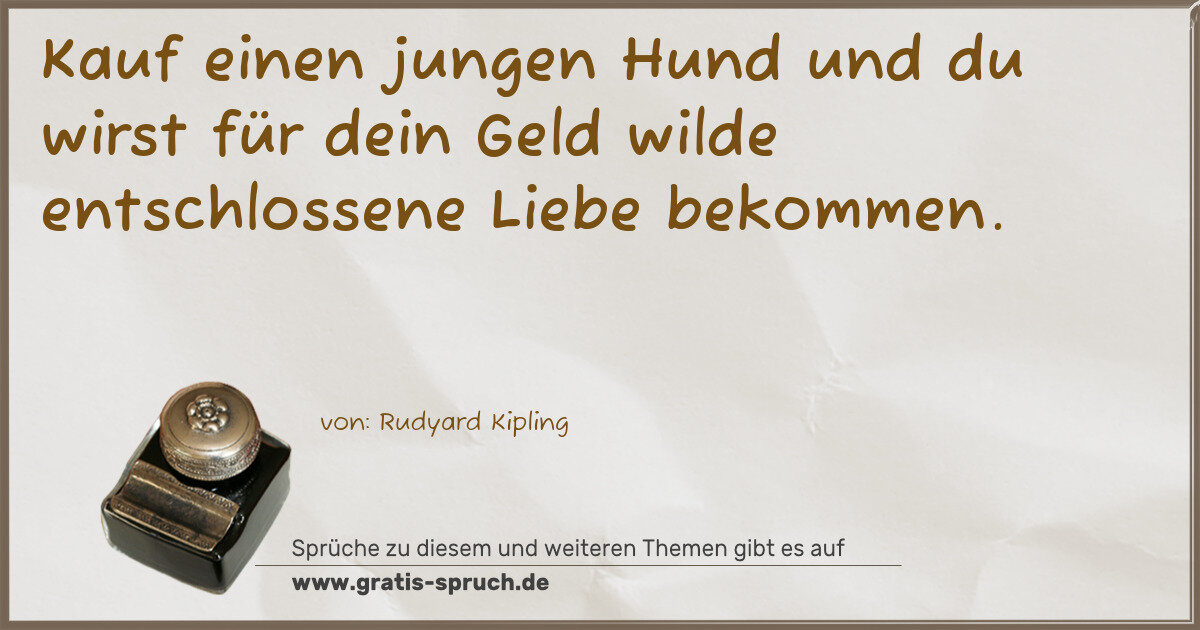 Spruchbild: Kauf einen jungen Hund und du wirst für dein Geld wilde entschlossene Liebe bekommen.