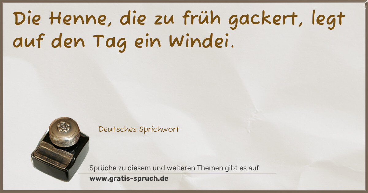 Spruchbild: Die Henne, die zu früh gackert, legt auf den Tag ein Windei.
