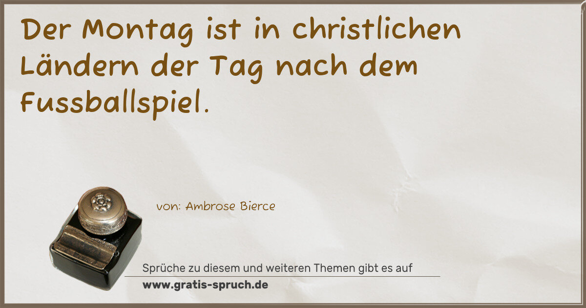 Spruchbild: Der Montag ist in christlichen Ländern der Tag nach dem Fussballspiel.