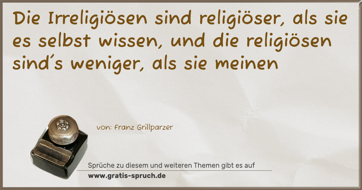 Spruchbild: Die Irreligiösen sind religiöser, als sie es selbst wissen, und die religiösen sind's weni …