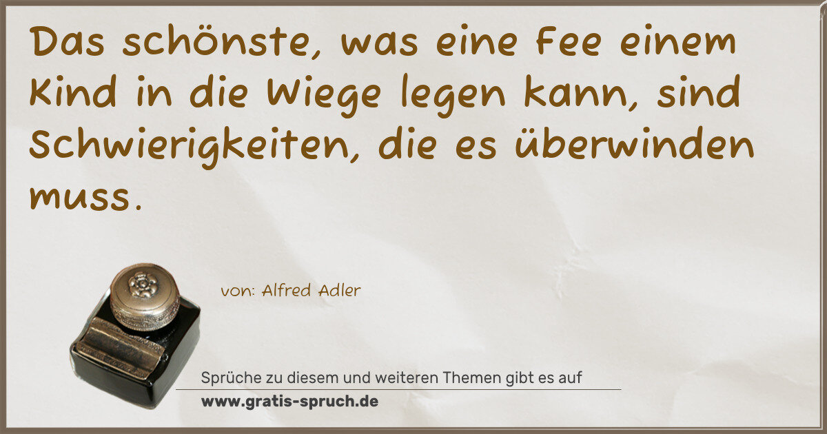 Spruchbild: Das schönste, was eine Fee einem Kind in die Wiege legen kann, sind Schwierigkeiten, die e …