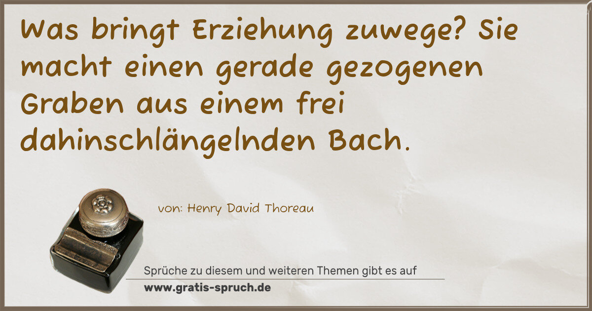 Spruchbild: Was bringt Erziehung zuwege? Sie macht einen gerade gezogenen Graben aus einem frei dahi …