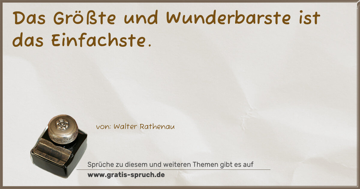 Spruchbild: Das Größte und Wunderbarste ist das Einfachste.