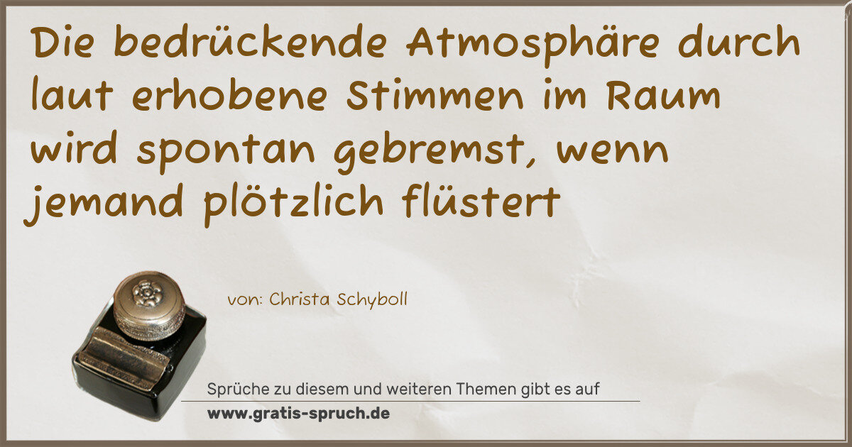 Spruchbild: Die bedrückende Atmosphäre durch laut erhobene Stimmen im Raum wird spontan gebremst, wen …