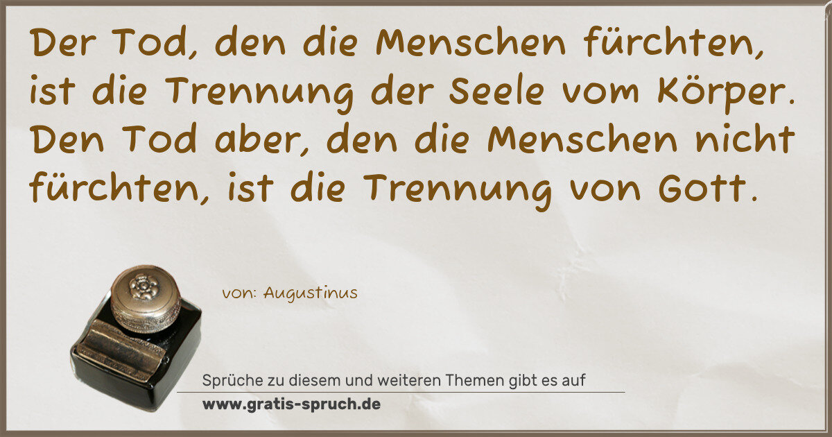 Spruchbild: Der Tod, den die Menschen fürchten, ist die Trennung der Seele vom Körper. Den Tod abe …