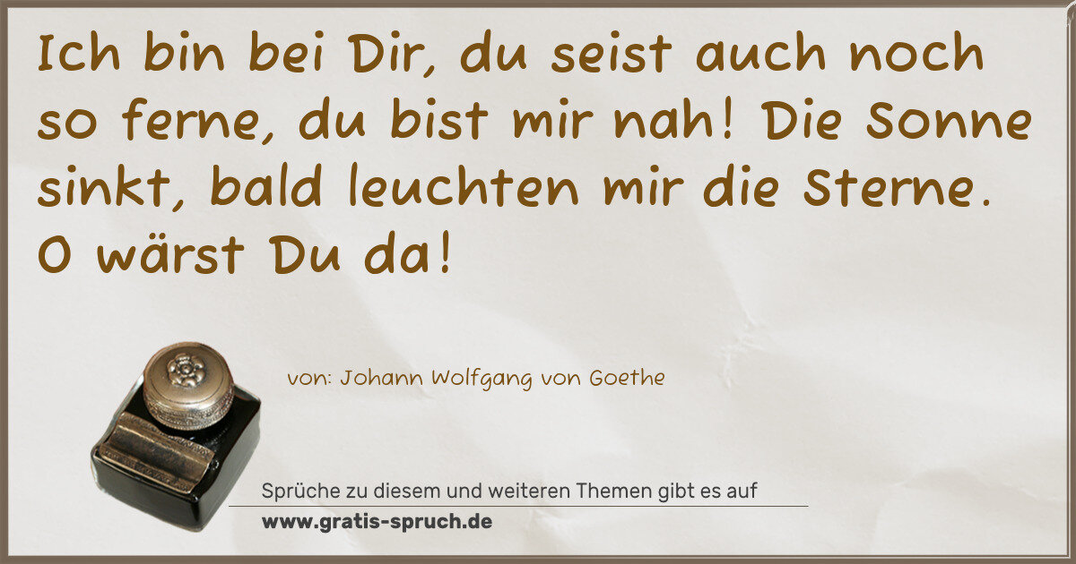 Spruchbild: Ich bin bei Dir, du seist auch noch so ferne, du bist mir nah! Die Sonne sinkt, bald leuch …