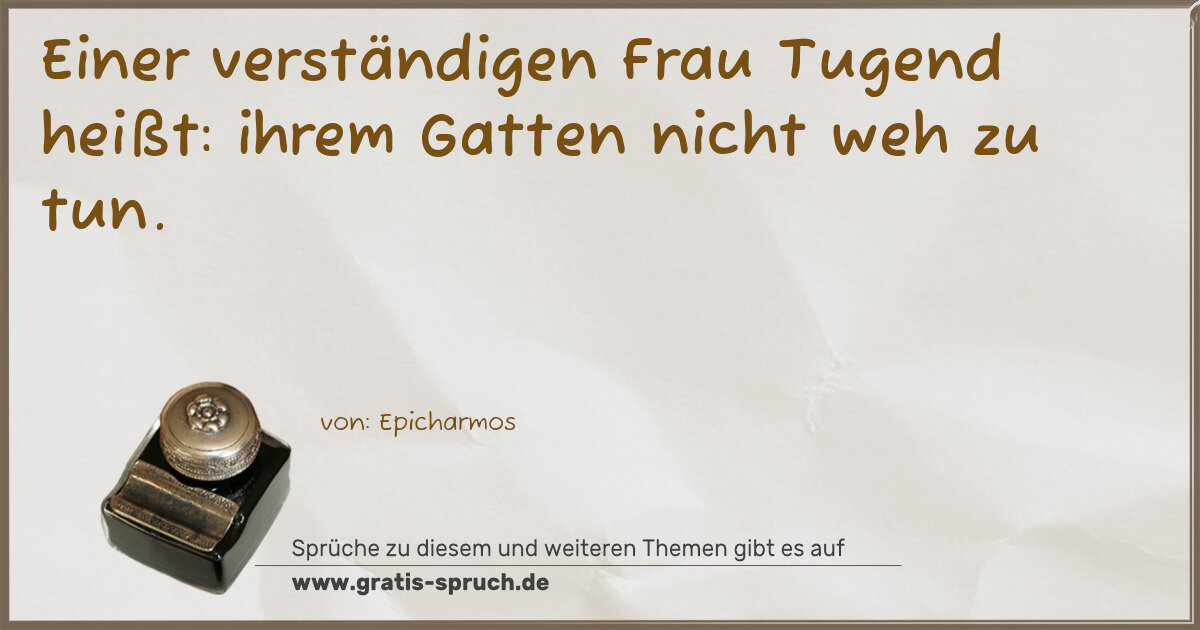 Spruchbild: Einer verständigen Frau Tugend heißt: ihrem Gatten nicht weh zu tun.