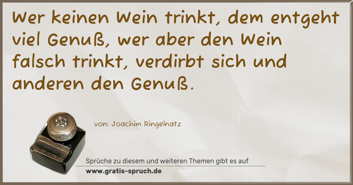 Spruchbild: Wer keinen Wein trinkt, dem entgeht viel Genuß, wer aber den Wein falsch trinkt, verdirbt …