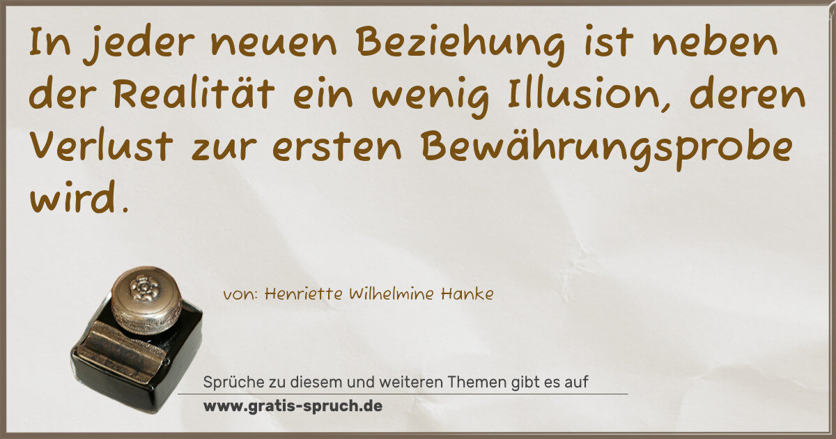 Spruchbild: In jeder neuen Beziehung ist neben der Realität ein wenig Illusion, deren Verlust zur erst …
