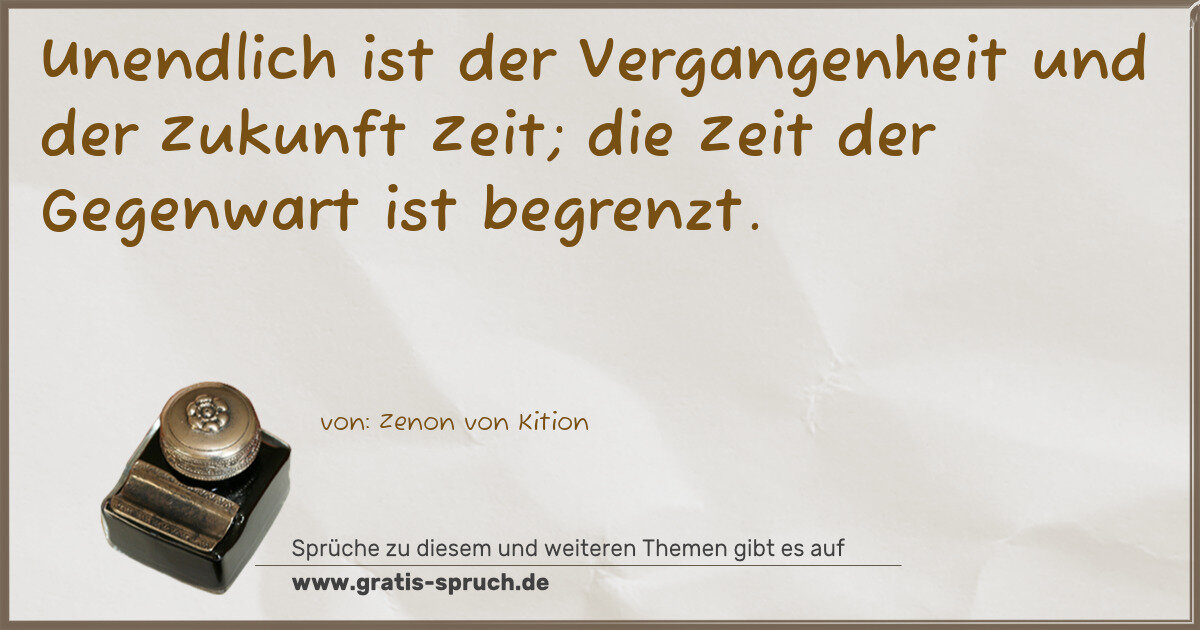 Spruchbild: Unendlich ist der Vergangenheit und der Zukunft Zeit; die Zeit der Gegenwart ist begrenzt.