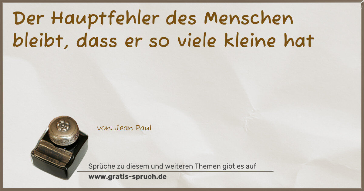 Spruchbild: Der Hauptfehler des Menschen bleibt, dass er so viele kleine hat