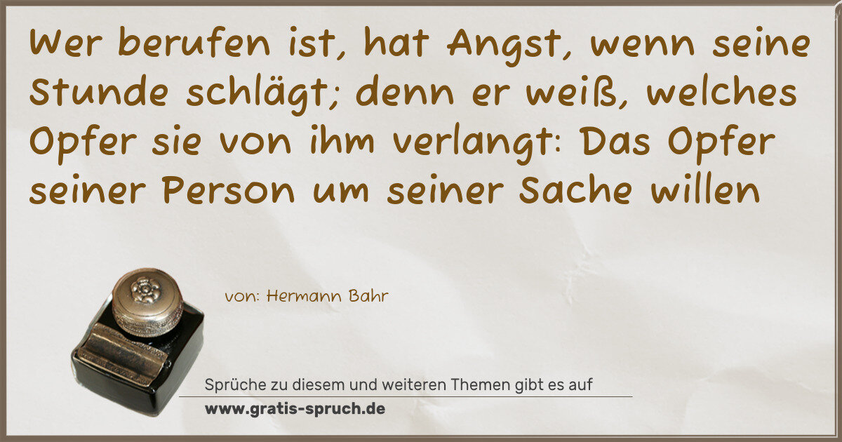 Spruchbild: Wer berufen ist, hat Angst, wenn seine Stunde schlägt; denn er weiß, welches Opfer sie vo …