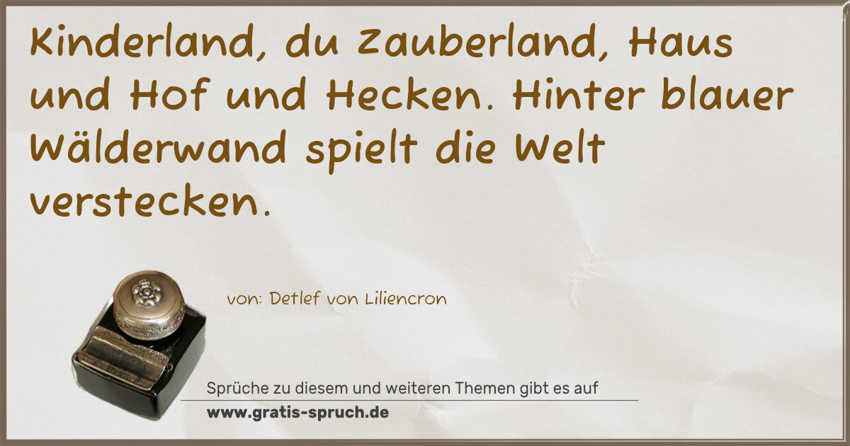 Spruchbild: Kinderland, du Zauberland, Haus und Hof und Hecken. Hinter blauer Wälderwand spielt die We …