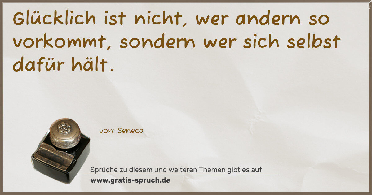 Spruchbild: Glücklich ist nicht, wer andern so vorkommt, sondern wer sich selbst dafür hält.