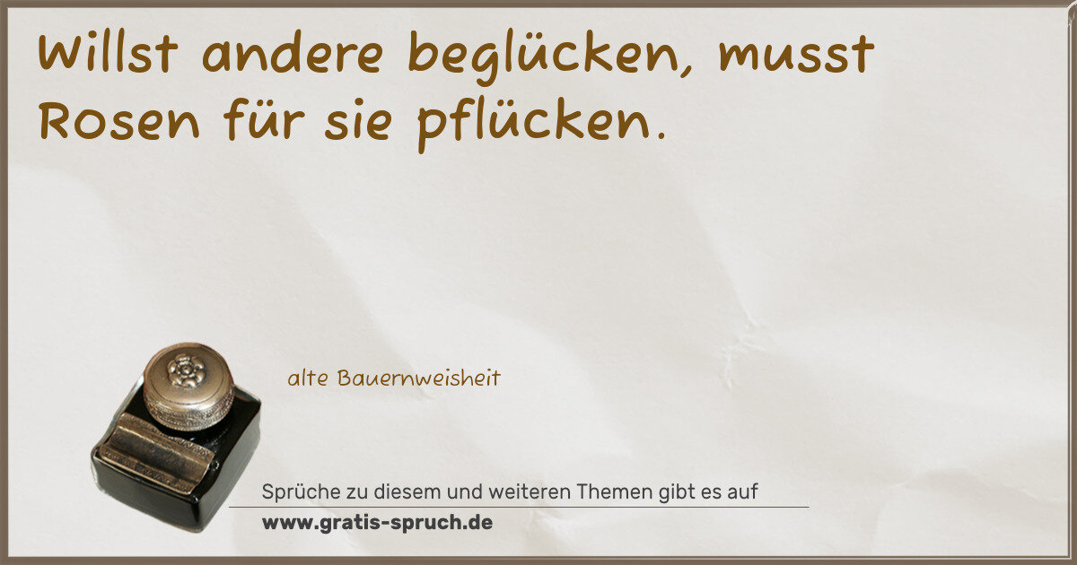 Spruchbild: Willst andere beglücken, musst Rosen für sie pflücken.