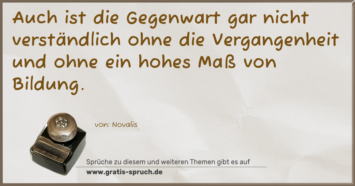 Spruchbild: Auch ist die Gegenwart gar nicht verständlich ohne die Vergangenheit und ohne ein hohes Ma …